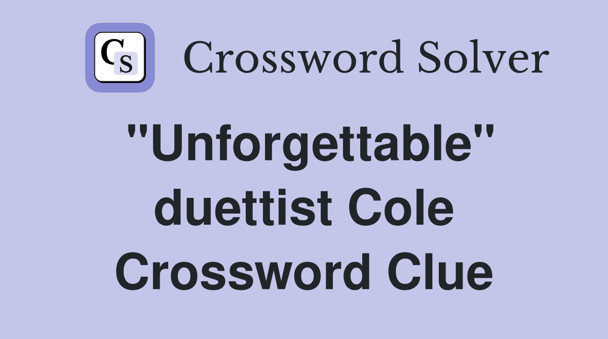 "Unforgettable" duettist Cole Crossword Clue