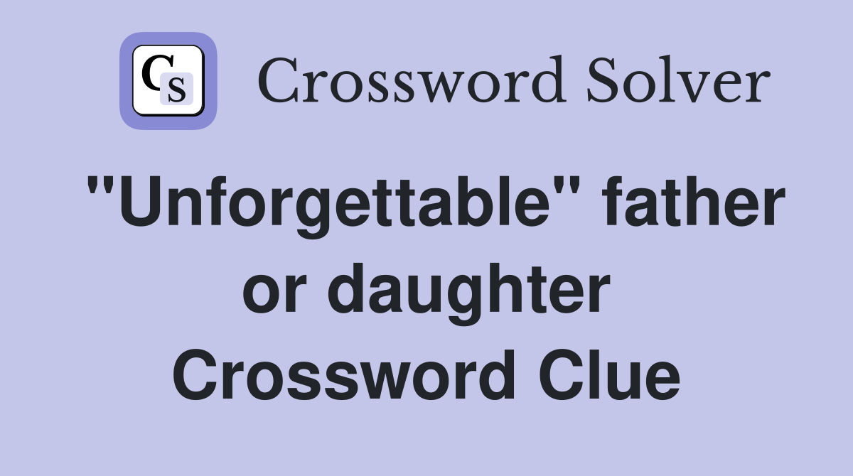 "Unforgettable" father or daughter Crossword Clue