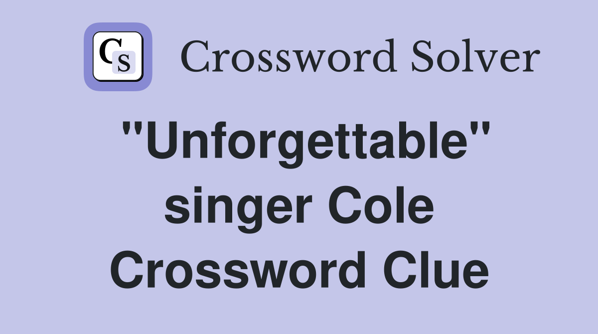 "Unforgettable" singer Cole Crossword Clue