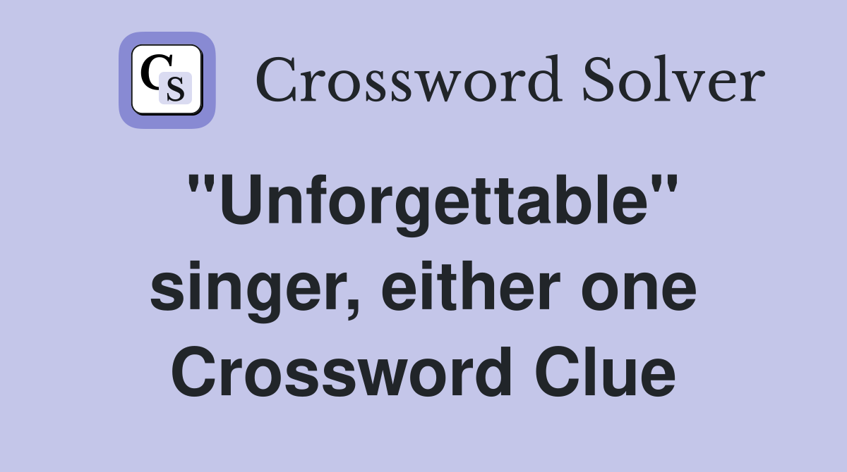 "Unforgettable" singer, either one Crossword Clue