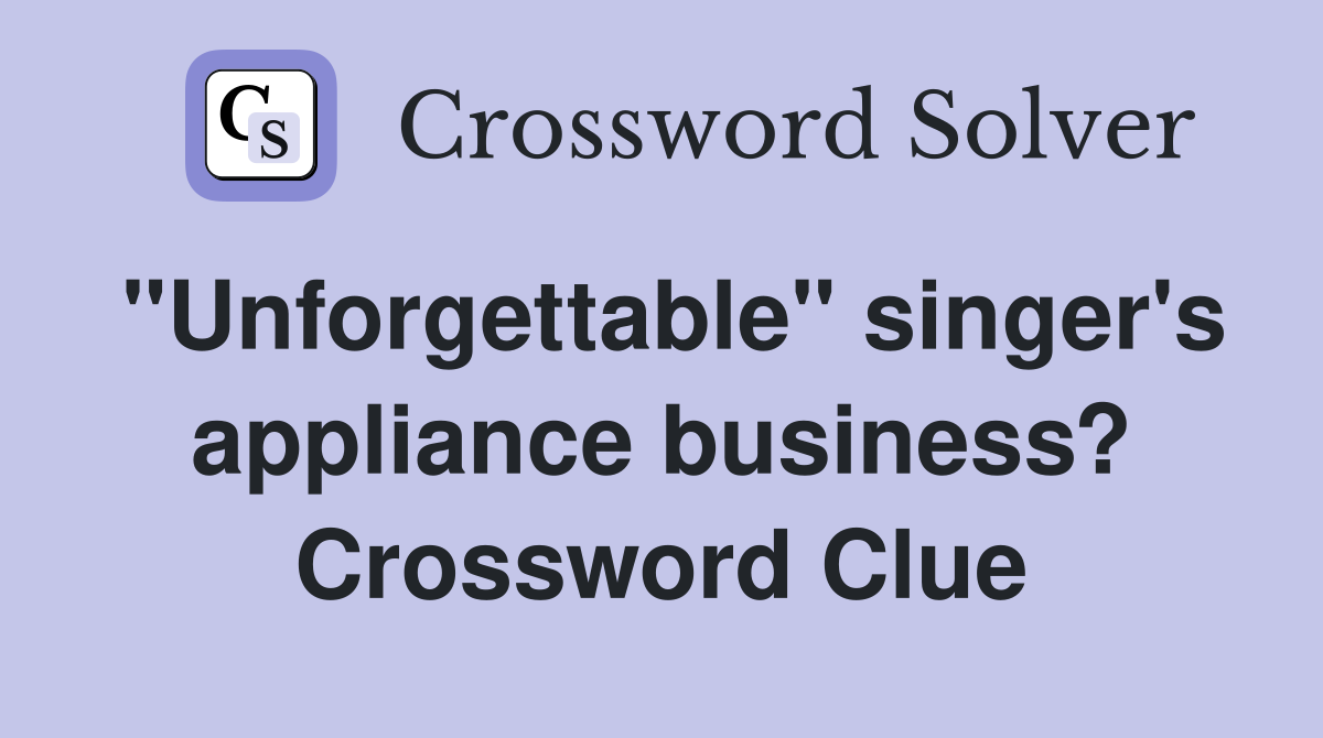 "Unforgettable" singer's appliance business? Crossword Clue