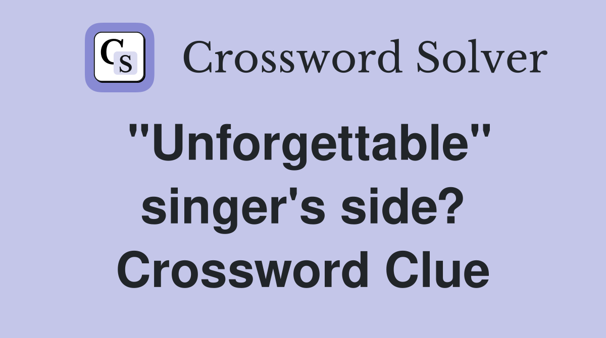"Unforgettable" singer's side? Crossword Clue