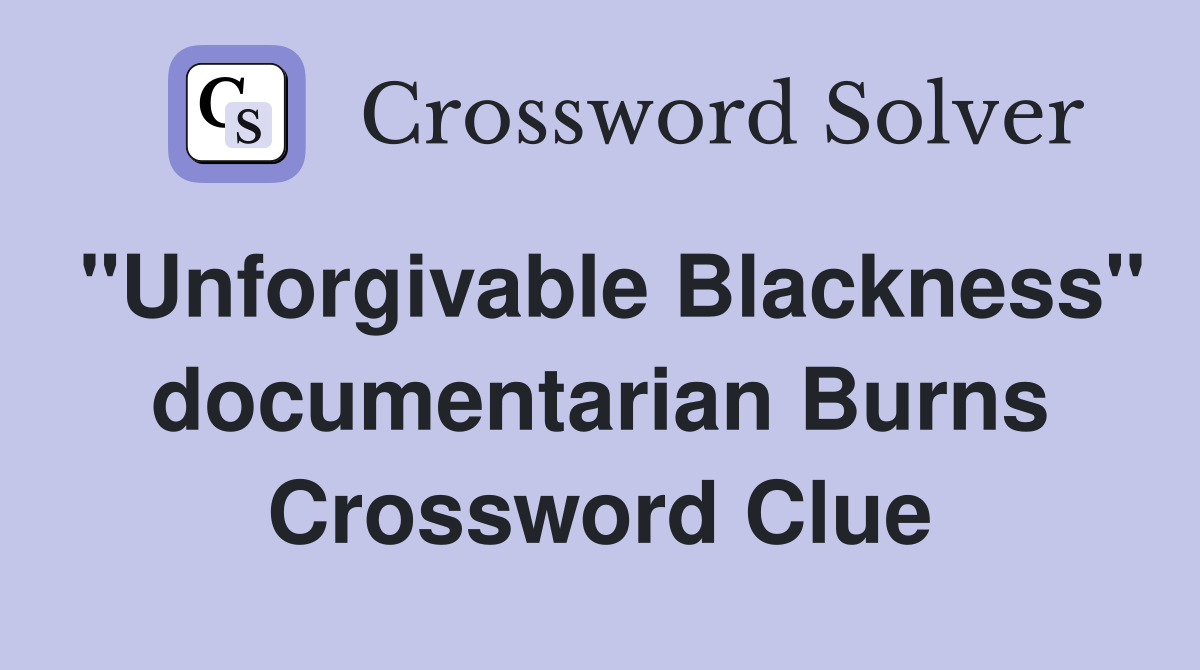 "Unforgivable Blackness" documentarian Burns Crossword Clue