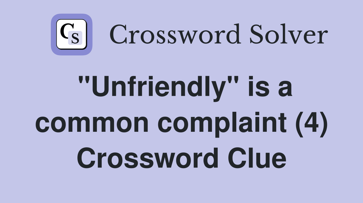"Unfriendly" is a common complaint (4) Crossword Clue