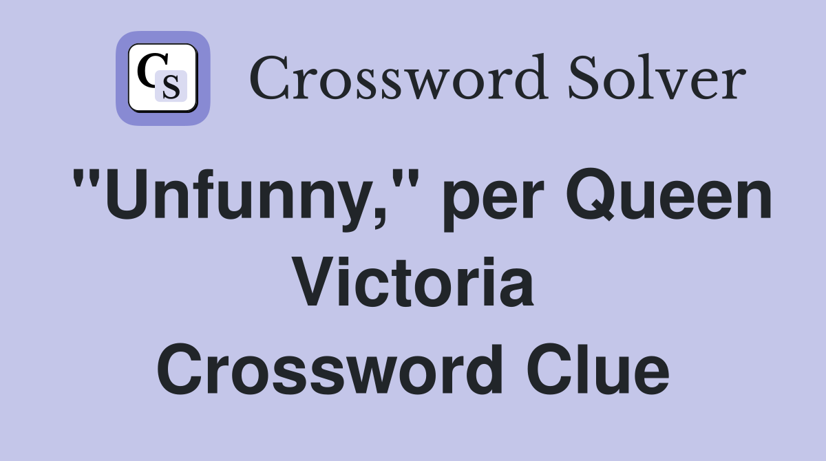 "Unfunny," per Queen Victoria Crossword Clue