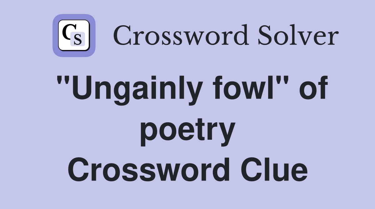 "Ungainly fowl" of poetry Crossword Clue
