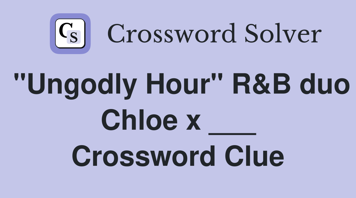"Ungodly Hour" R&B duo Chloe x ___ Crossword Clue