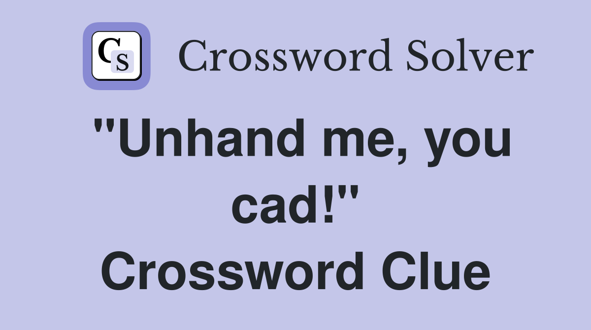 "Unhand me, you cad!" Crossword Clue