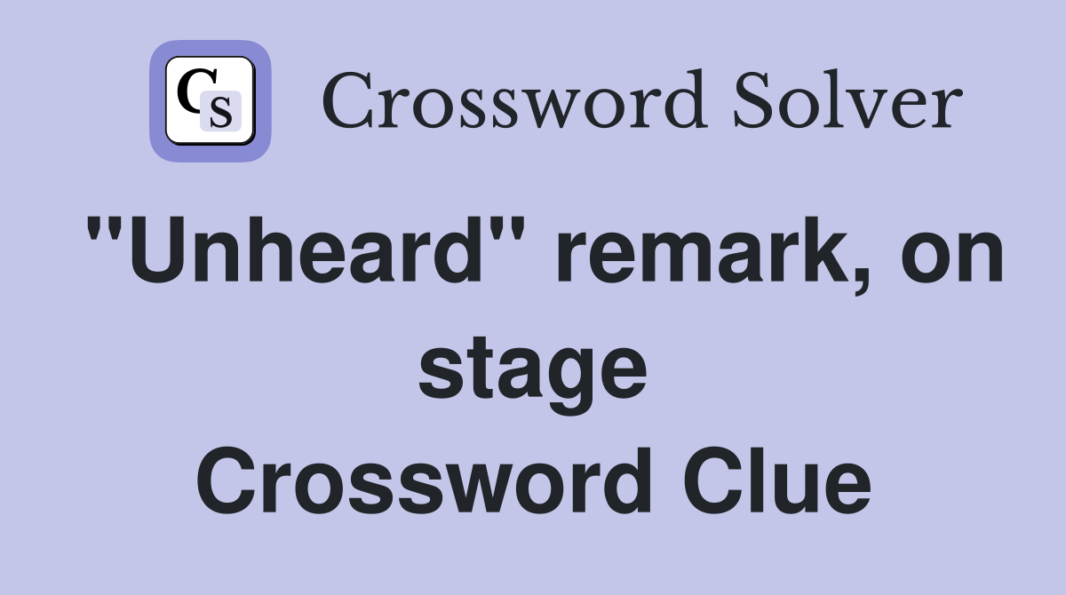 "Unheard" remark, on stage Crossword Clue