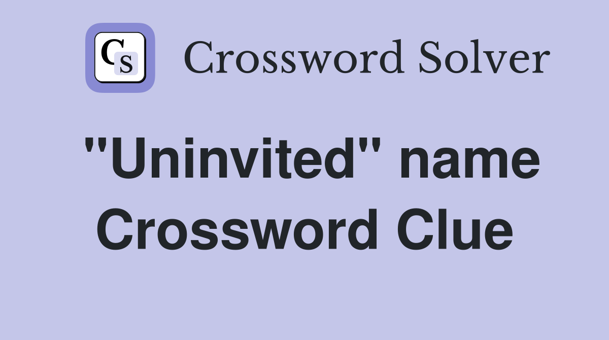 "Uninvited" name Crossword Clue