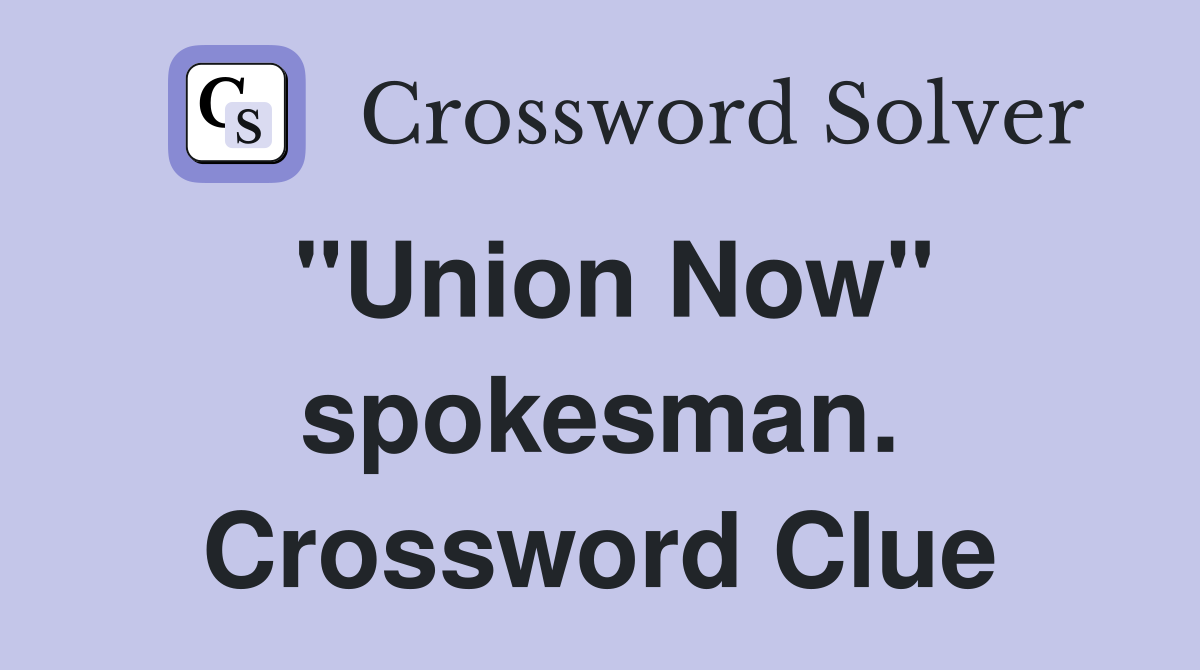 "Union Now" spokesman. Crossword Clue