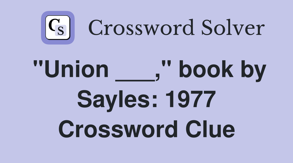 "Union ___," book by Sayles: 1977 Crossword Clue