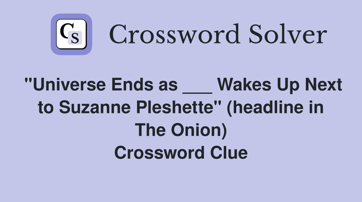 "Universe Ends as ___ Wakes Up Next to Suzanne Pleshette" (headline in The Onion) Crossword Clue