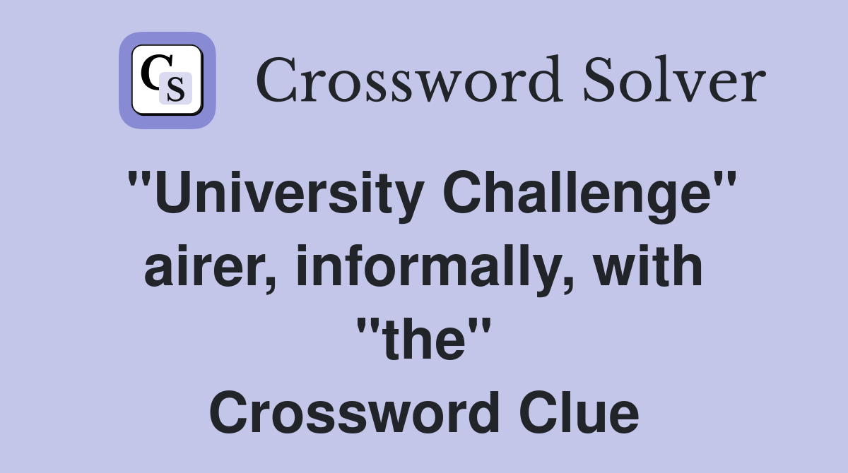 "University Challenge" airer, informally, with "the" Crossword Clue