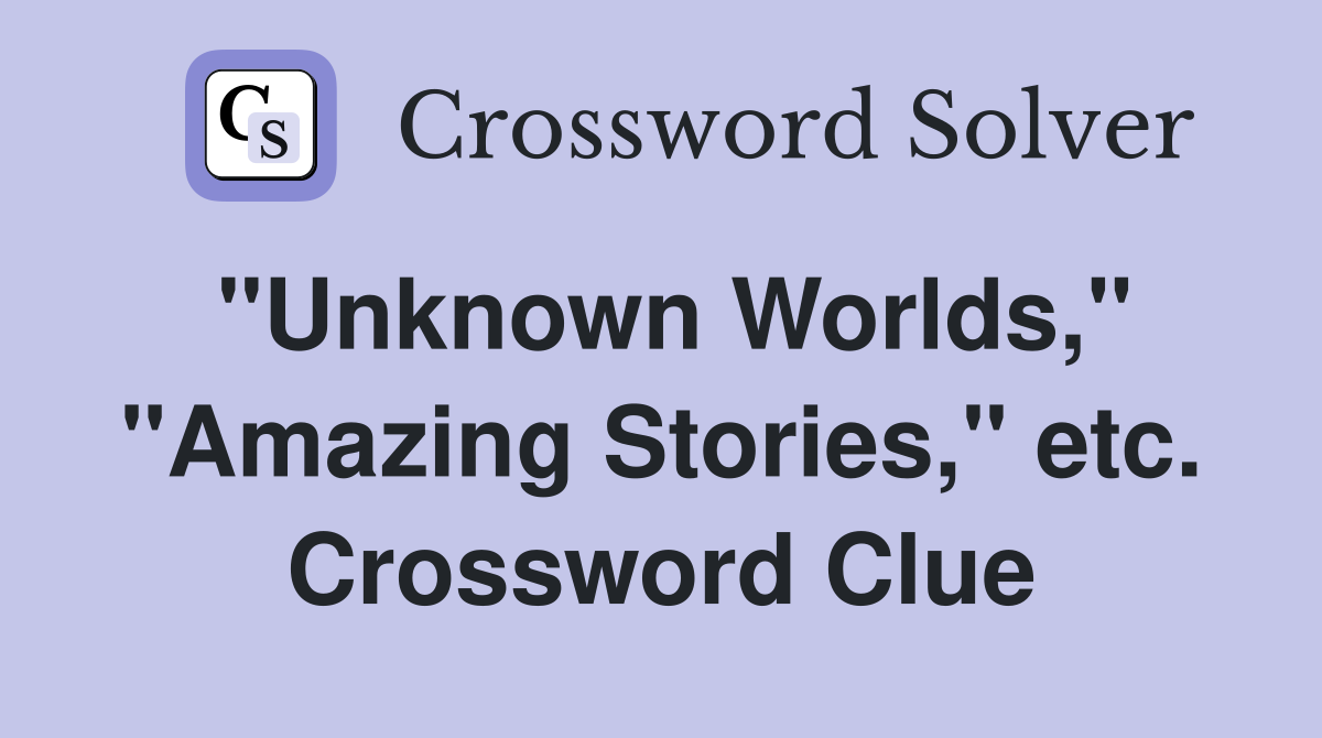 "Unknown Worlds," "Amazing Stories," etc. Crossword Clue