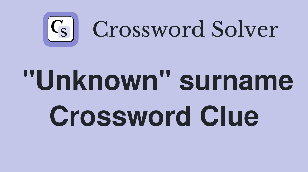 "Unknown" surname Crossword Clue