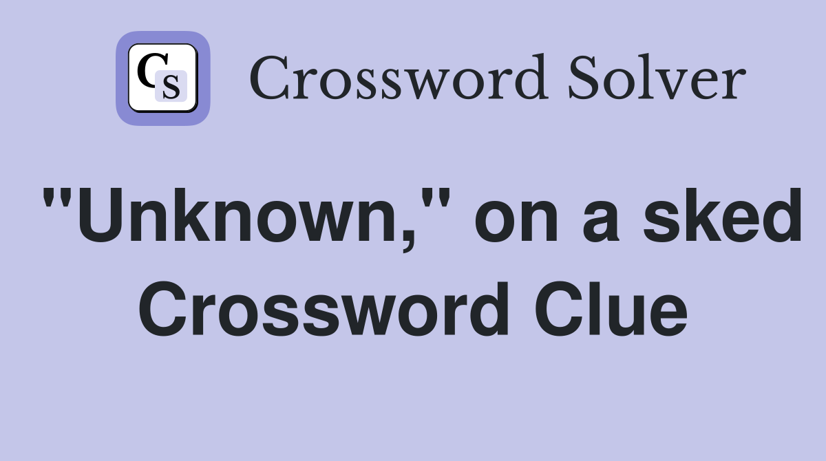 "Unknown," on a sked Crossword Clue