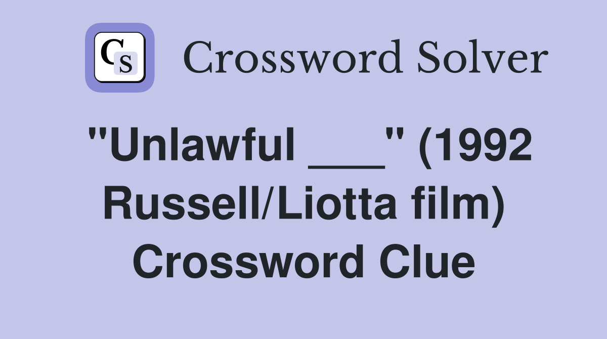 "Unlawful ___" (1992 Russell/Liotta film) Crossword Clue
