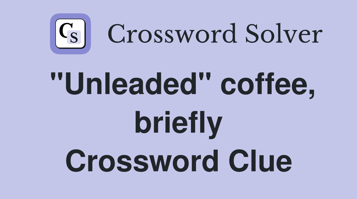 "Unleaded" coffee, briefly Crossword Clue