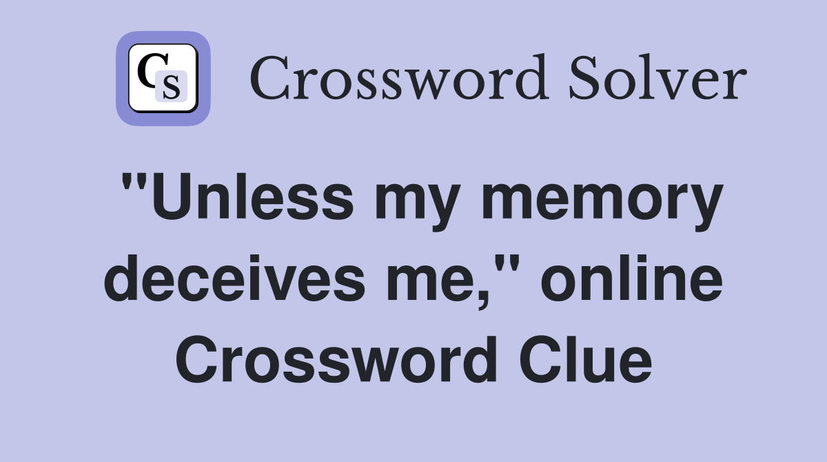 "Unless my memory deceives me," online Crossword Clue