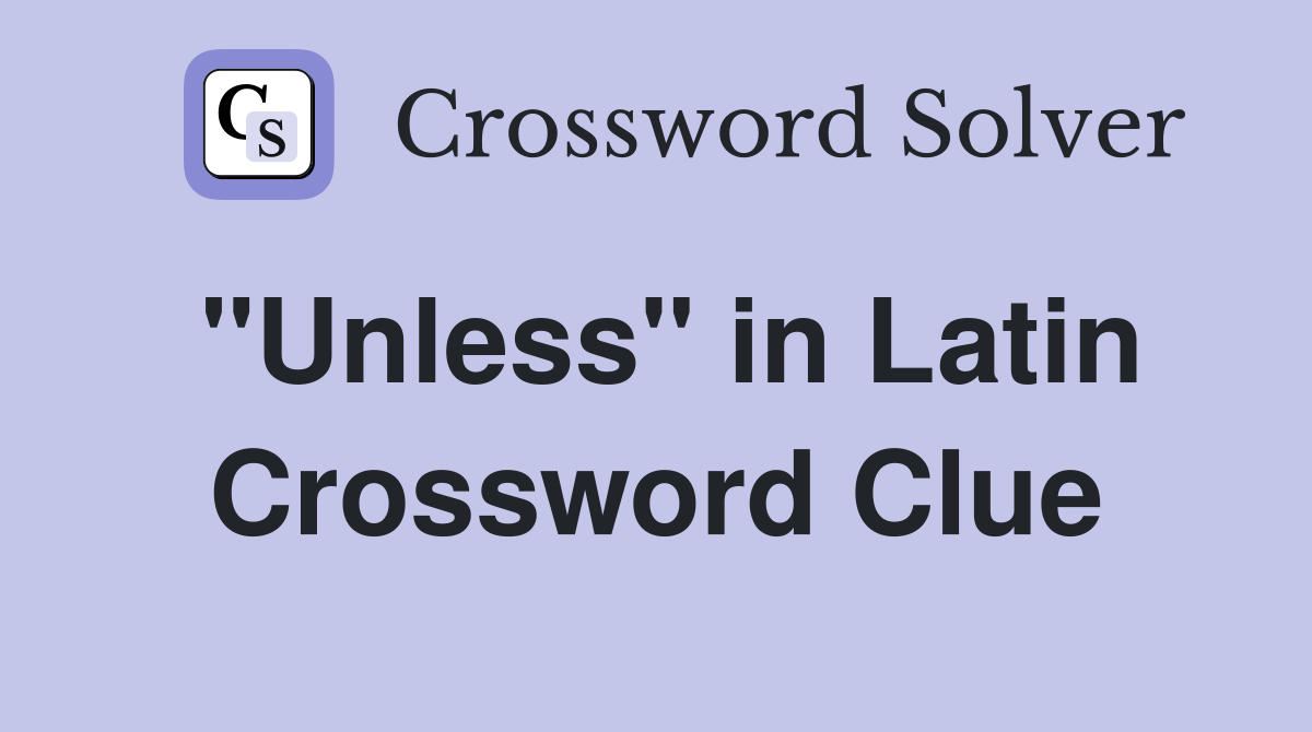 "Unless" in Latin Crossword Clue