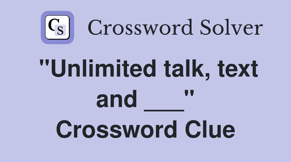 "Unlimited talk, text and ___" Crossword Clue