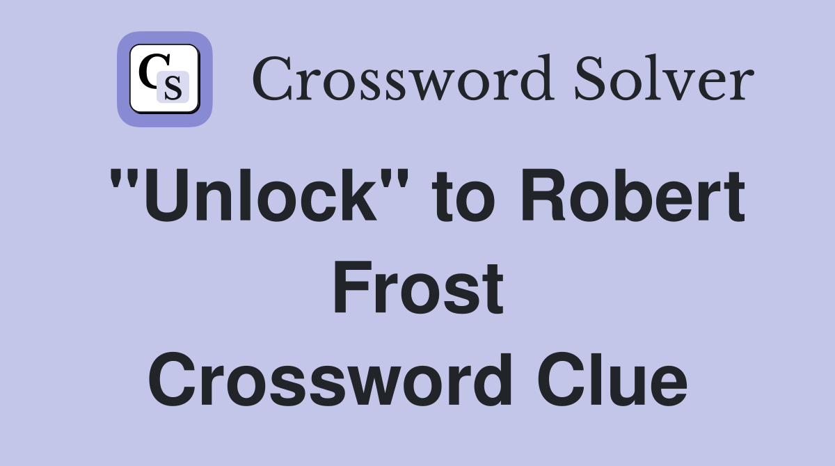 "Unlock" to Robert Frost Crossword Clue