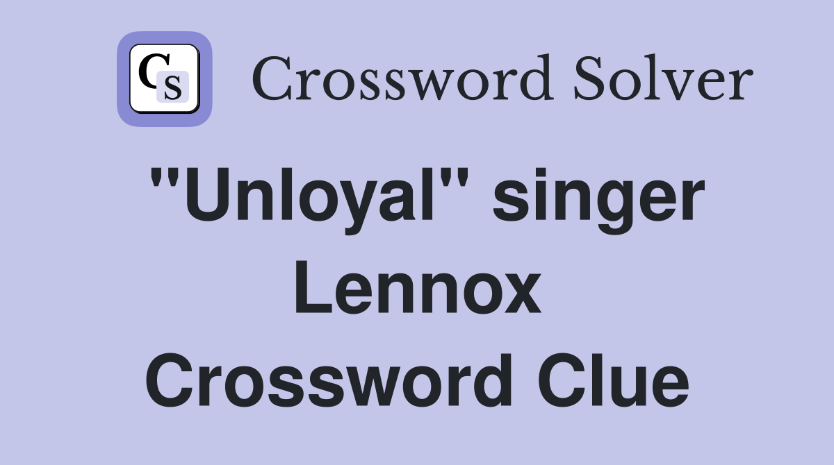 "Unloyal" singer Lennox Crossword Clue