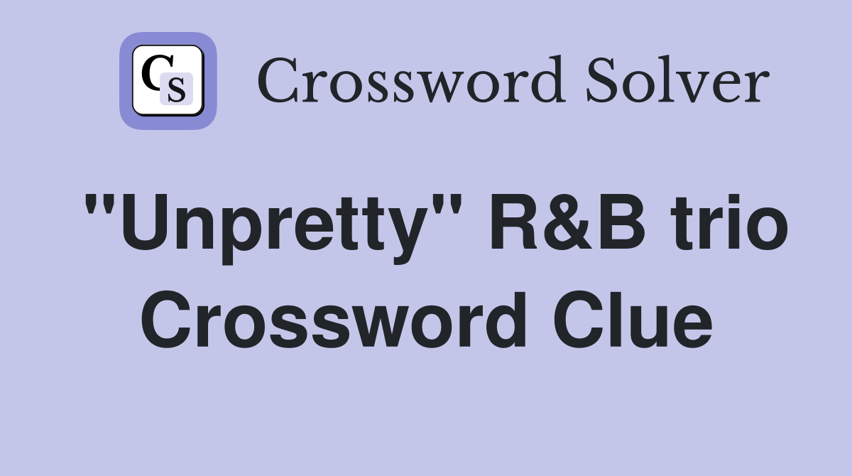 "Unpretty" R&B trio Crossword Clue