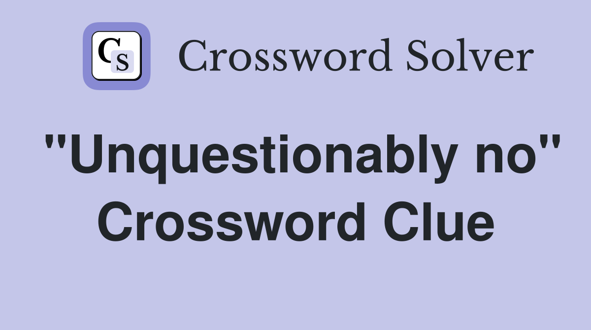 "Unquestionably no" Crossword Clue
