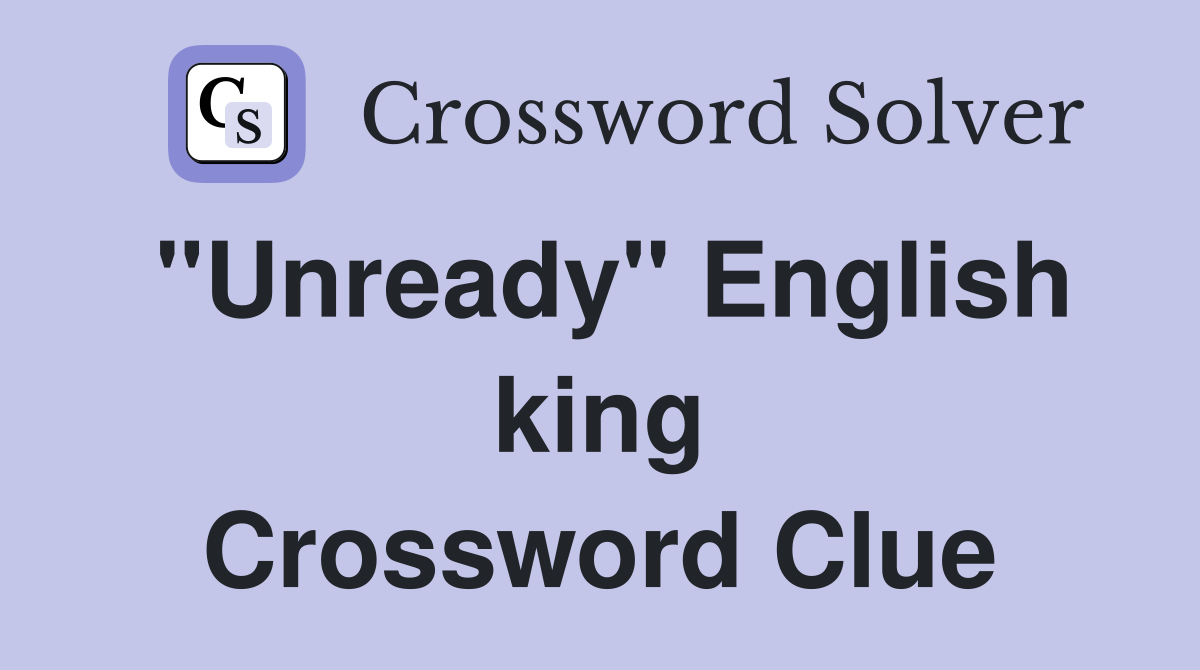 "Unready" English king Crossword Clue