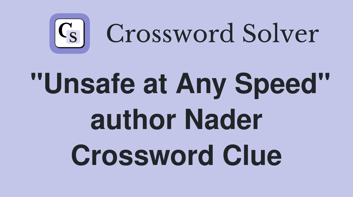 "Unsafe at Any Speed" author Nader Crossword Clue