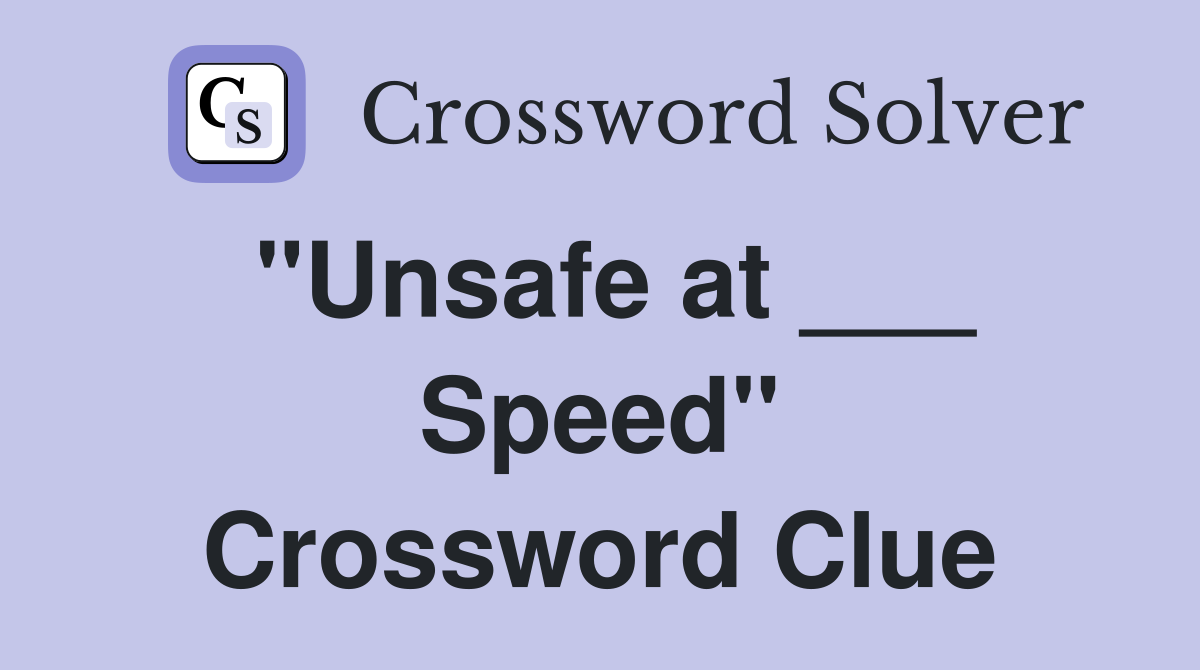 "Unsafe at ___ Speed" Crossword Clue