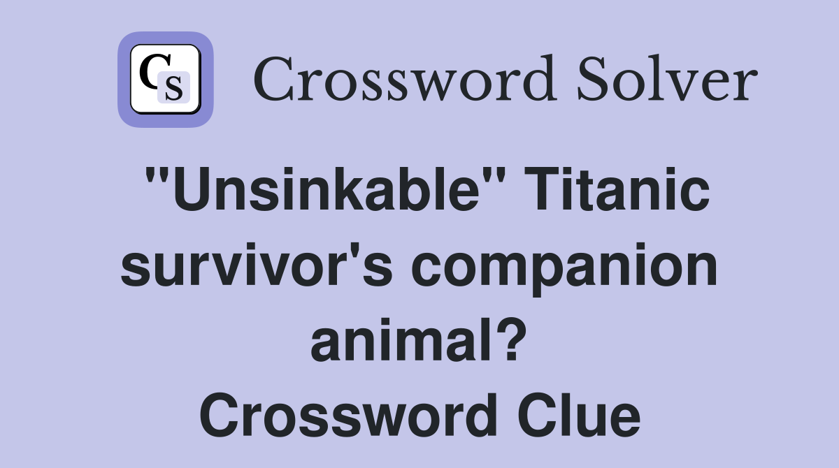 "Unsinkable" Titanic survivor's companion animal? Crossword Clue