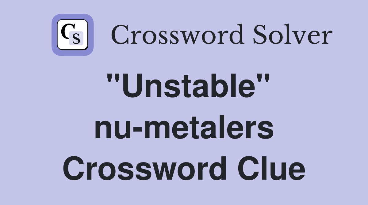 "Unstable" nu-metalers Crossword Clue