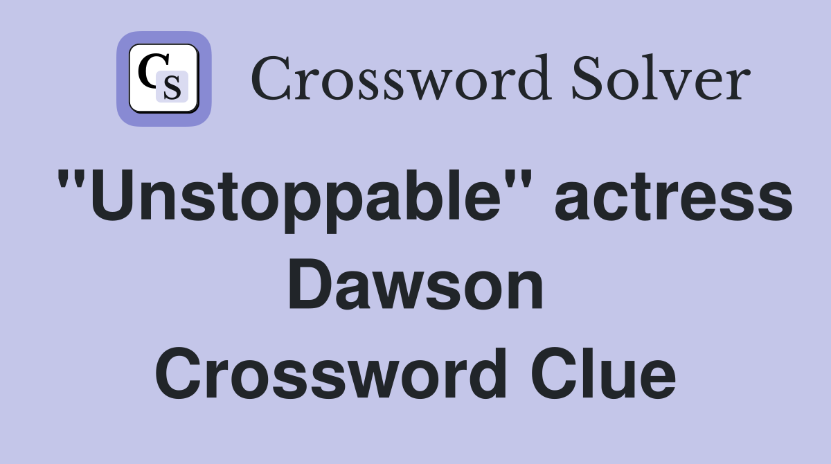 "Unstoppable" actress Dawson Crossword Clue