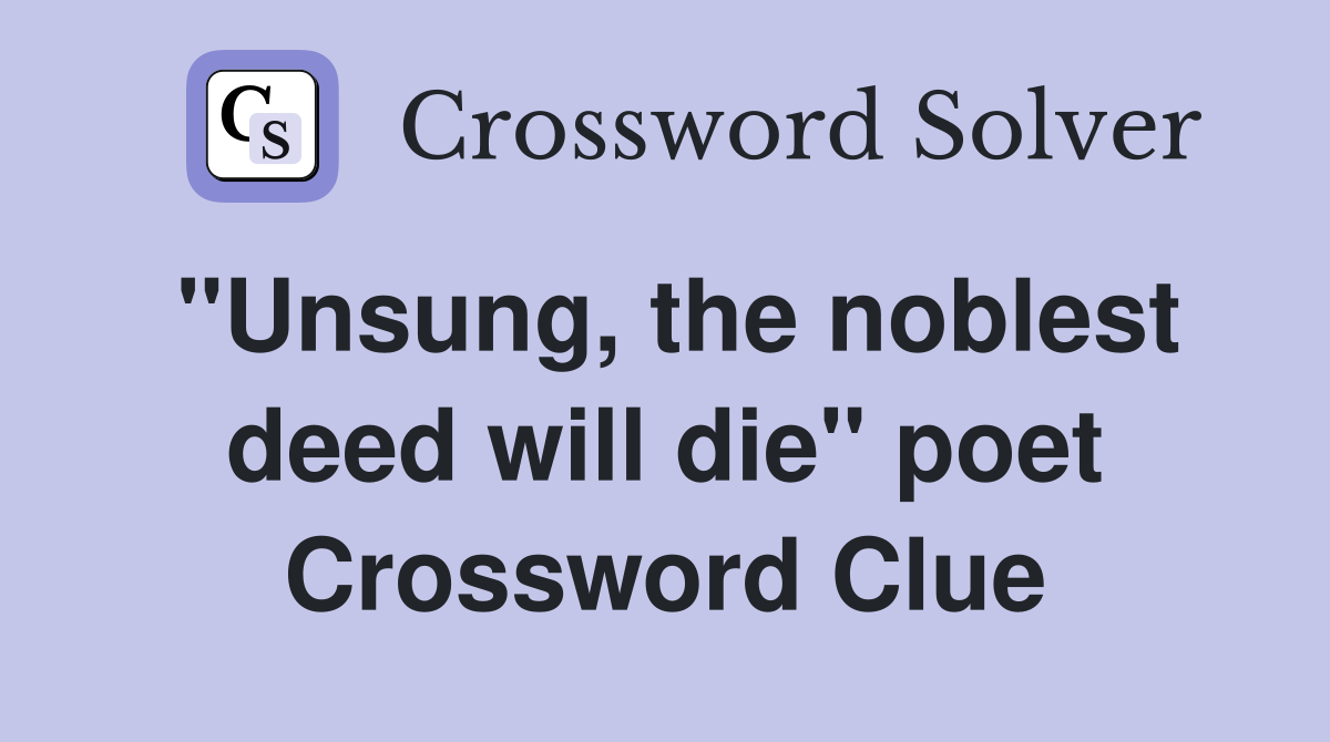 "Unsung, the noblest deed will die" poet Crossword Clue