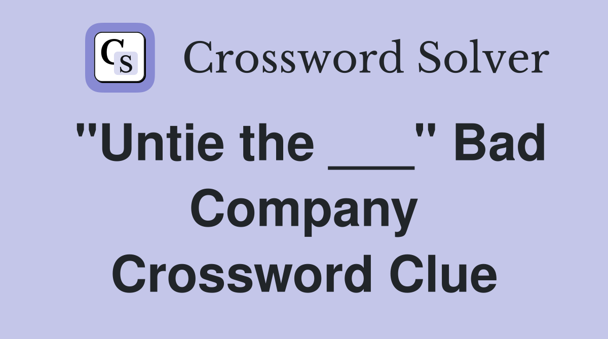 "Untie the ___" Bad Company Crossword Clue
