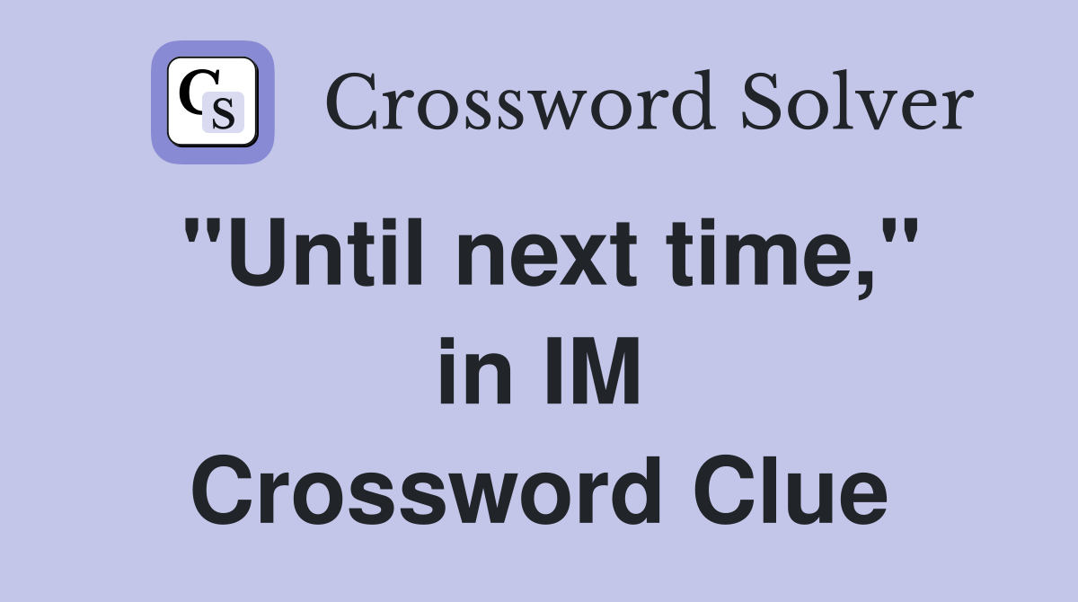 "Until next time," in IM Crossword Clue