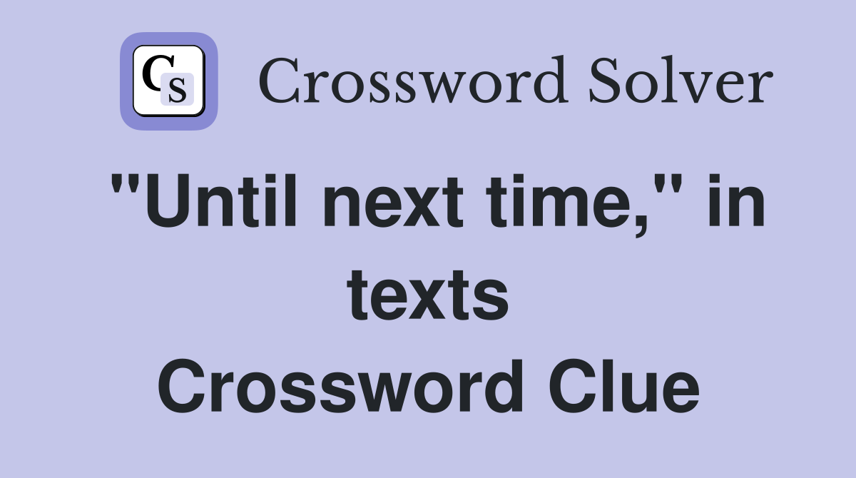 "Until next time," in texts Crossword Clue