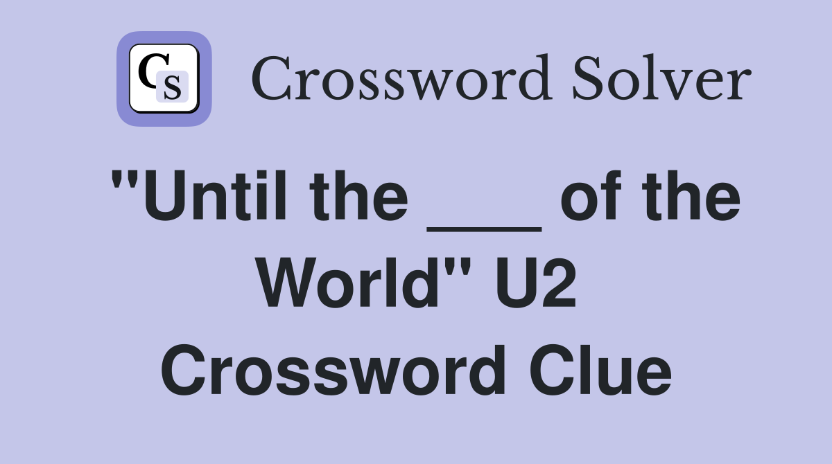 "Until the ___ of the World" U2 Crossword Clue