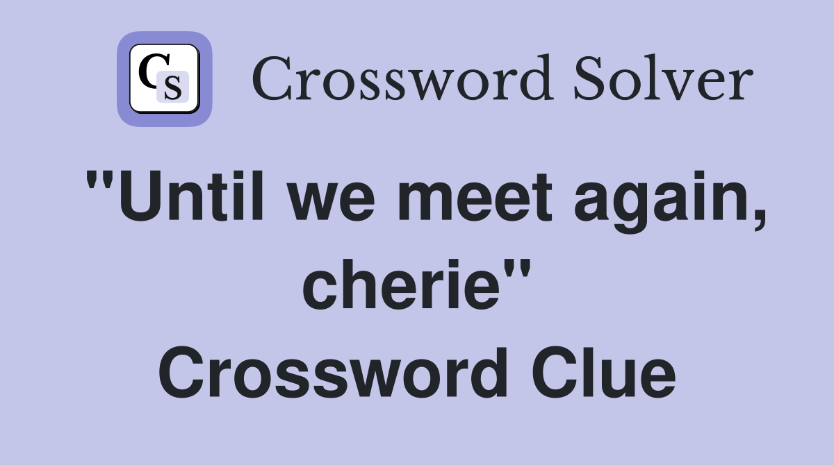 "Until we meet again, cherie" Crossword Clue