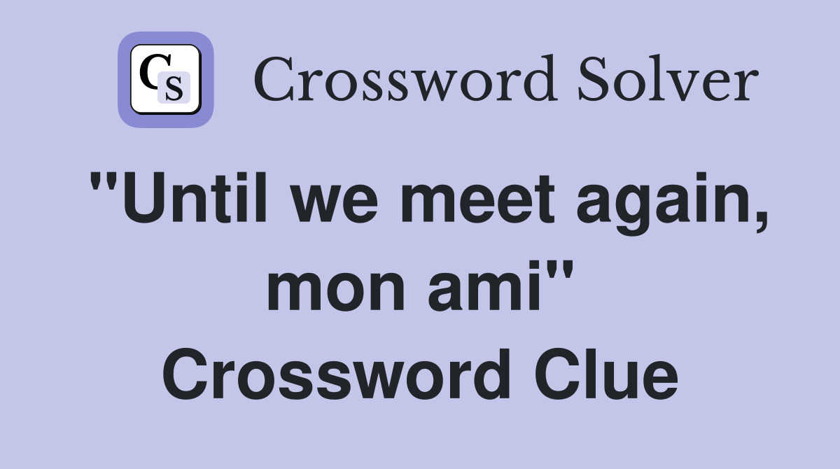 "Until we meet again, mon ami" Crossword Clue