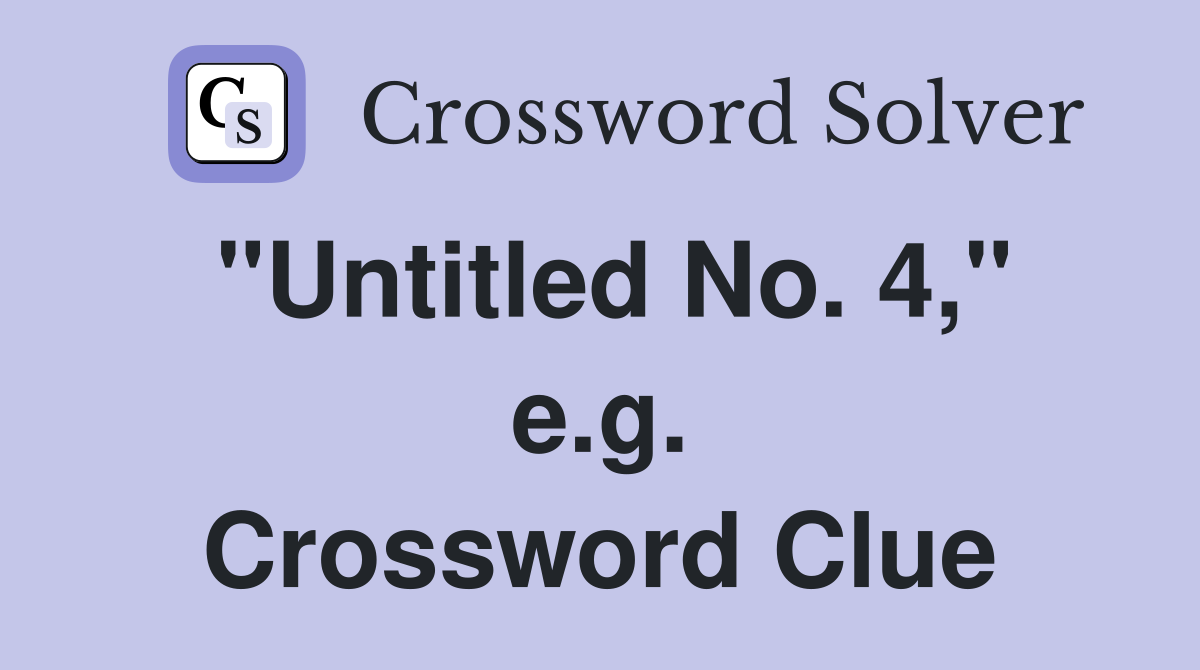 "Untitled No. 4," e.g. Crossword Clue