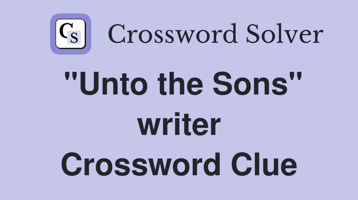 "Unto the Sons" writer Crossword Clue