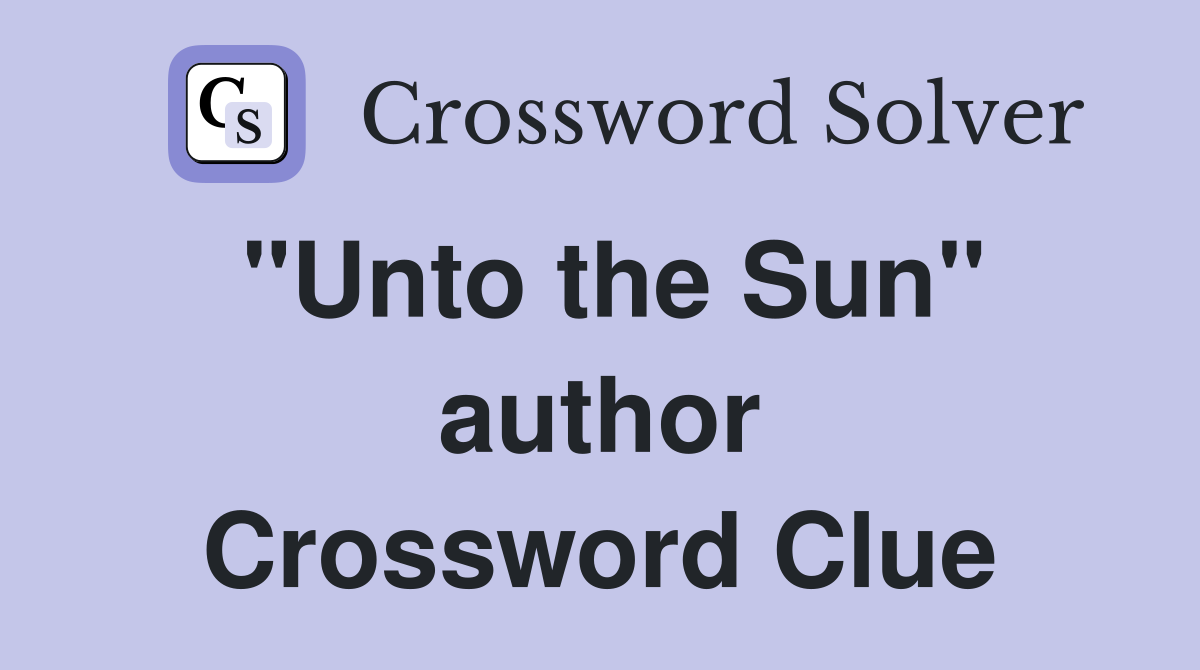 "Unto the Sun" author Crossword Clue