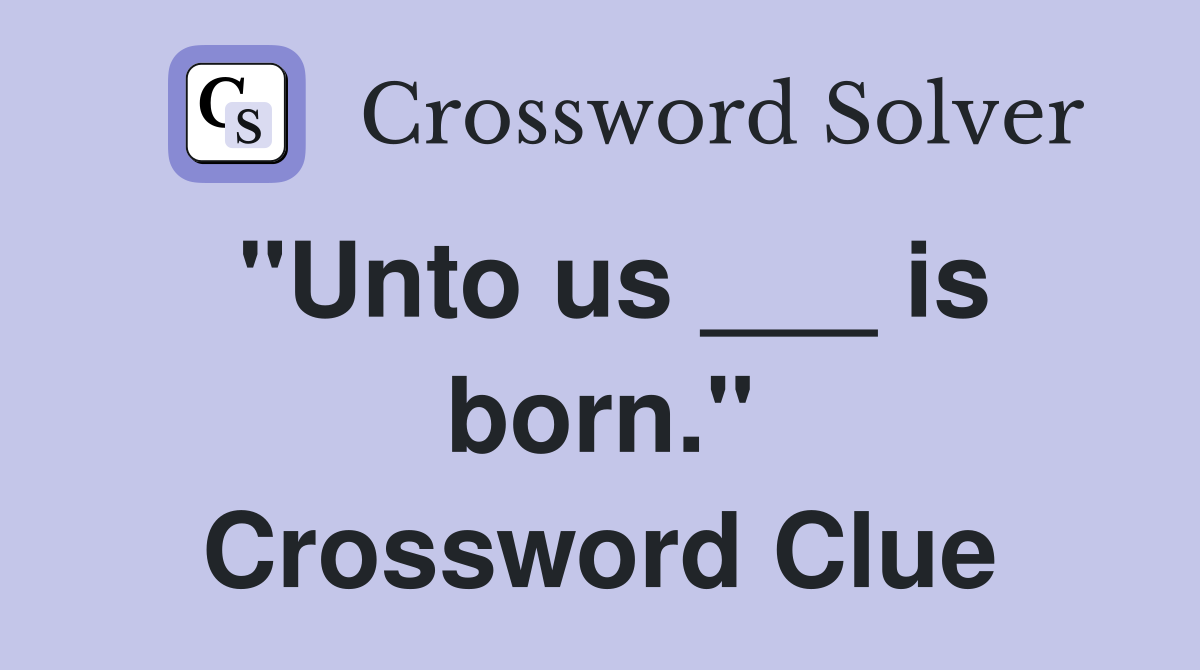 "Unto us ___ is born." Crossword Clue