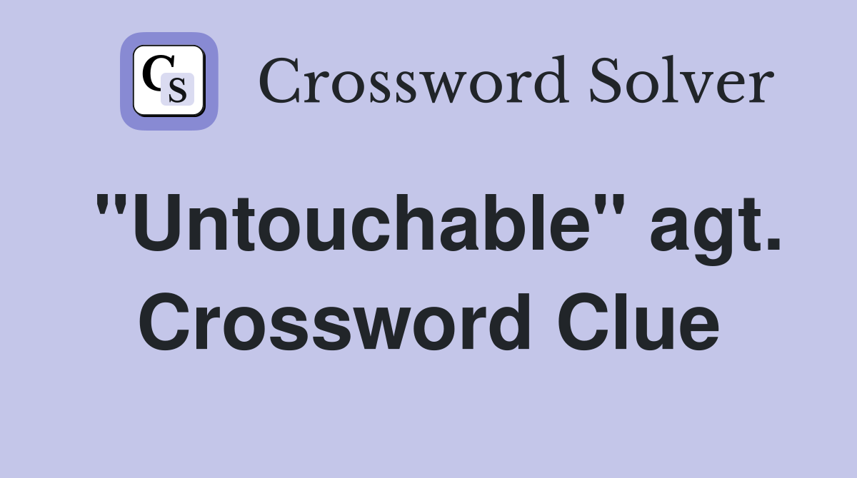 "Untouchable" agt. Crossword Clue