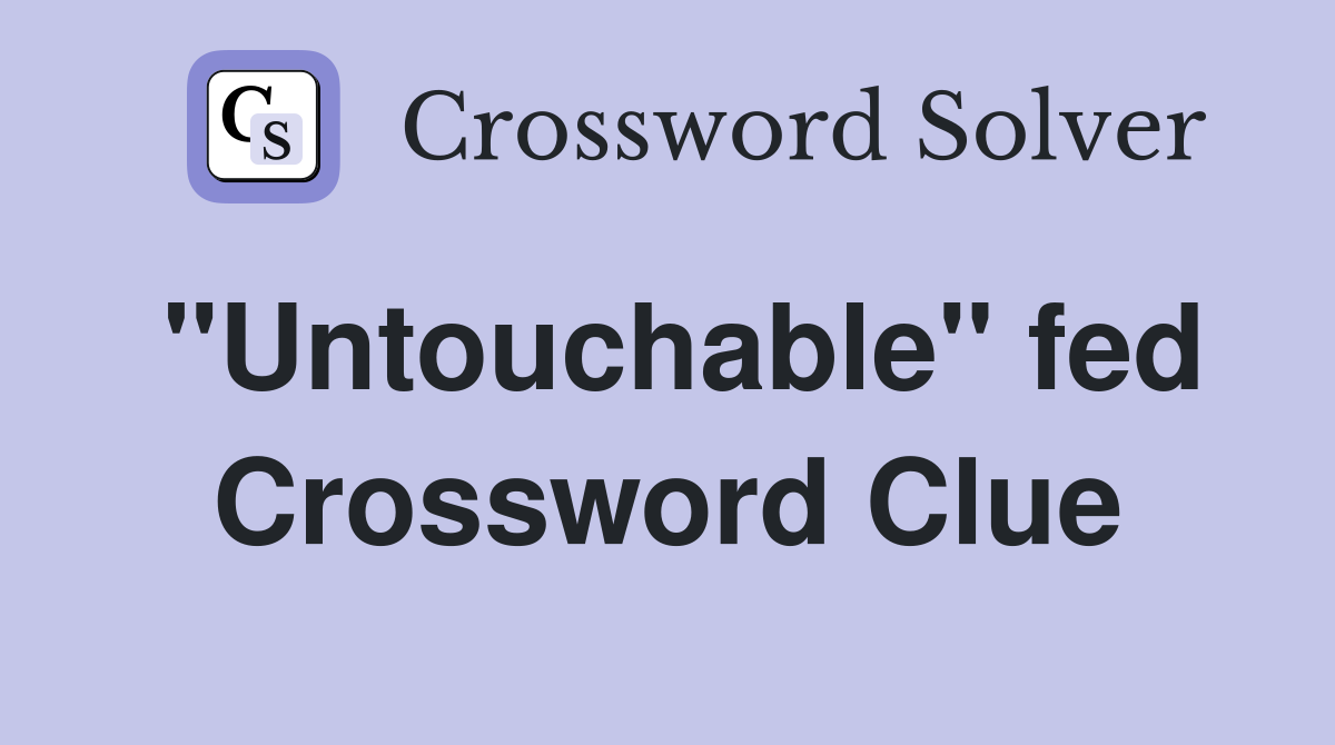 "Untouchable" fed Crossword Clue