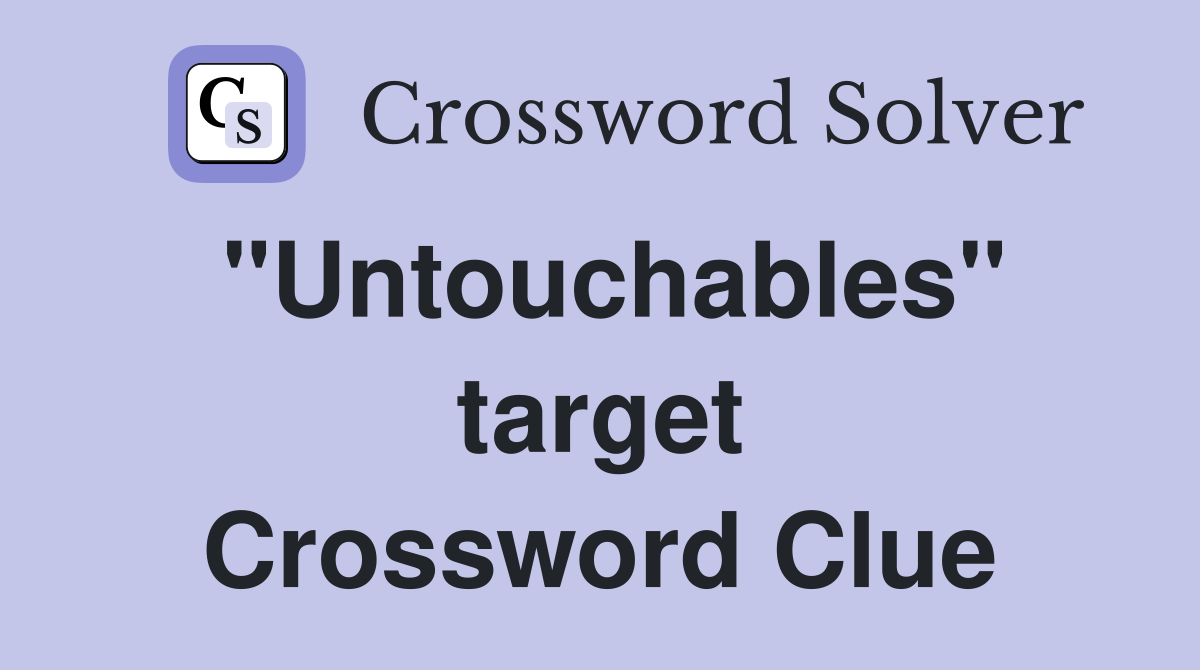 "Untouchables" target Crossword Clue